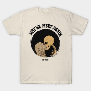 may we meet again or not T-Shirt